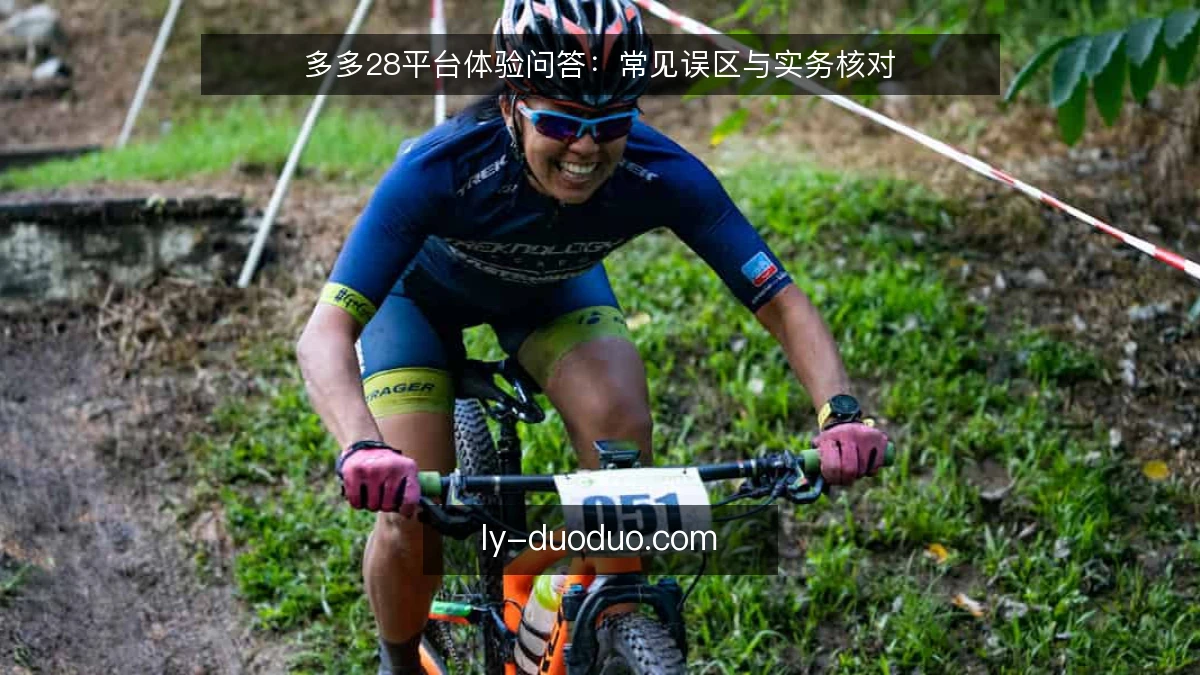 多多28平台体验问答：常见误区与实务核对