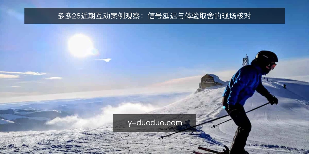 多多28近期互动案例观察:信号延迟与体验取舍的现场核对 — 近期案例里反复出现的时序信号 配图