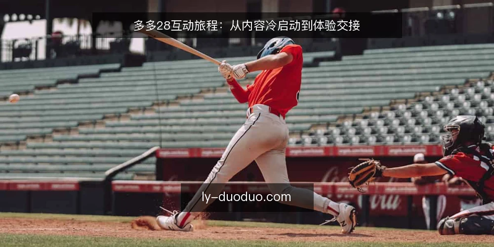 多多28互动旅程：从内容冷启动到体验交接 — 冷启动阶段：内容互动卡在哪些节点 配图